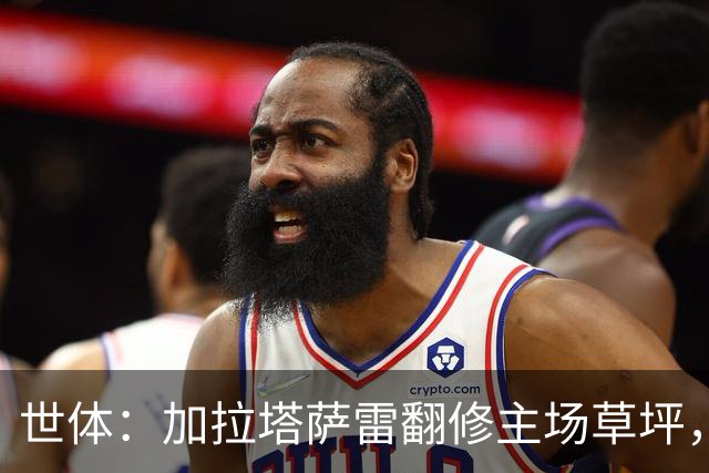世体：加拉塔萨雷翻修主场草坪，将迎战巴萨