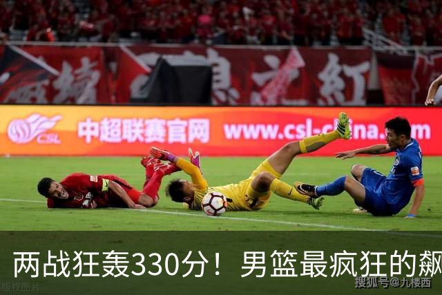 两战狂轰330分！男篮最疯狂的飙分大战：场均净胜101分太狠了！