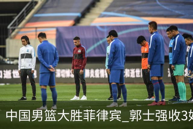 中国男篮大胜菲律宾 郭士强收3好1坏消息 淘汰赛上上签+主力报销