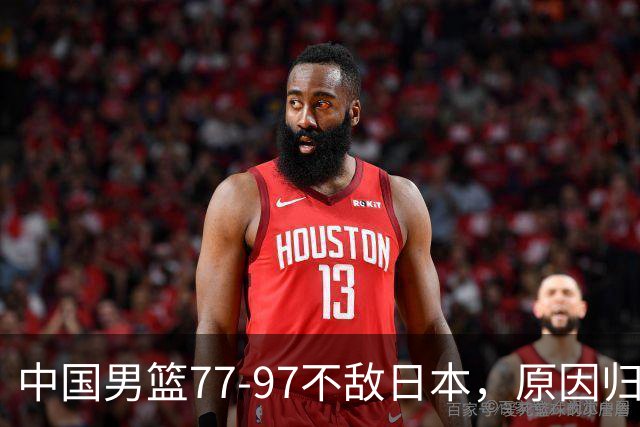 中国男篮77-97不敌日本，原因归结于四个字