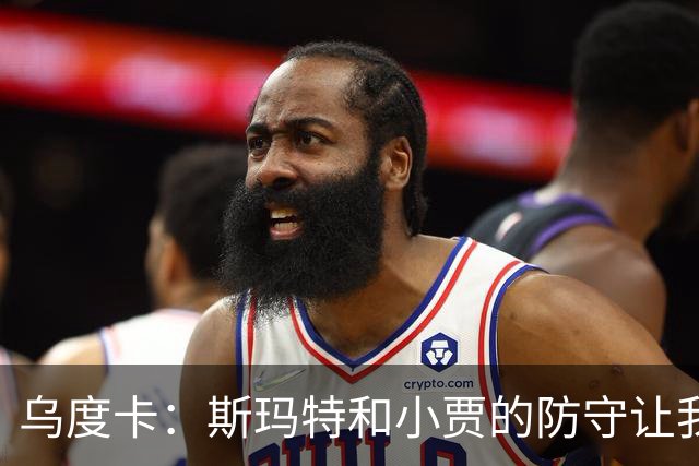 乌度卡：斯玛特和小贾的防守让我们既能打大阵容也能打小阵容