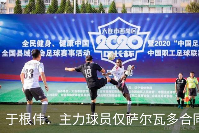 于根伟：主力球员仅萨尔瓦多合同年底到期 后4场没太多容错空间