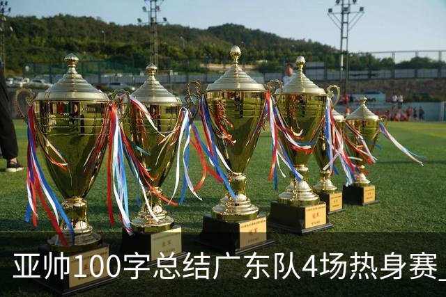 亚帅100字总结广东队4场热身赛 本土主力阵容确定 3名新星将被重
