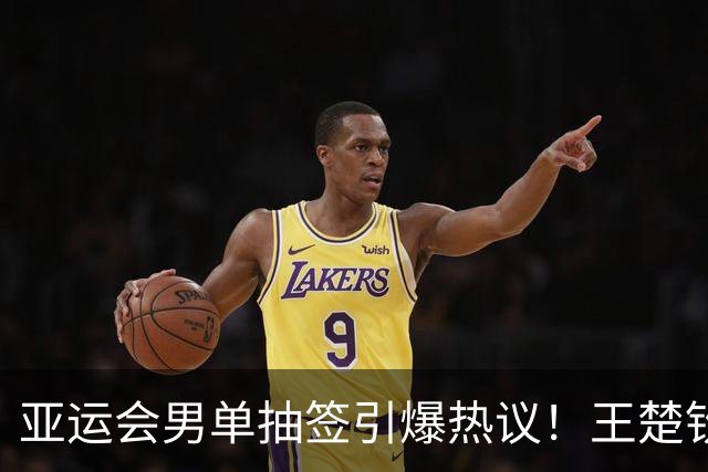 亚运会男单抽签引爆热议！王楚钦对上张本智和，两大隐患不能忽视