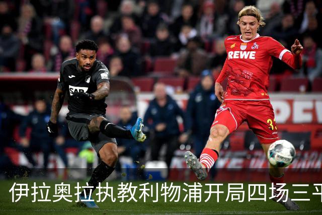 伊拉奥拉执教利物浦开局四场三平，防线问题待解
