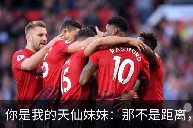 你是我的天仙妹妹：那不是距离，是我在仰望中为你固定的视线夹角