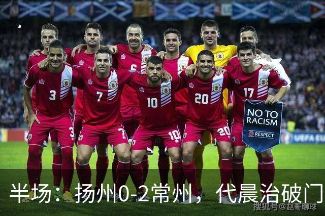 半场：扬州0-2常州，代晨治破门，候佳皓建功