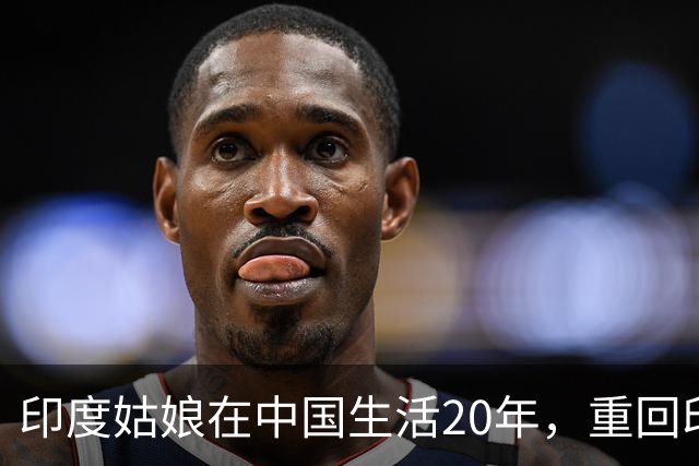 印度姑娘在中国生活20年，重回印度故乡后，却说不愿再回来
