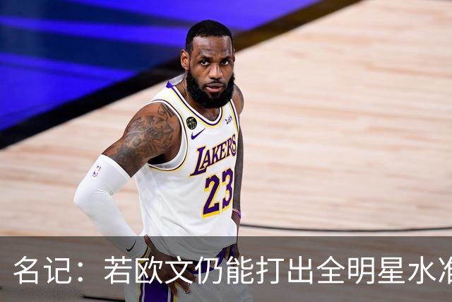 名记：若欧文仍能打出全明星水准 独行侠将收到无法拒绝的报价