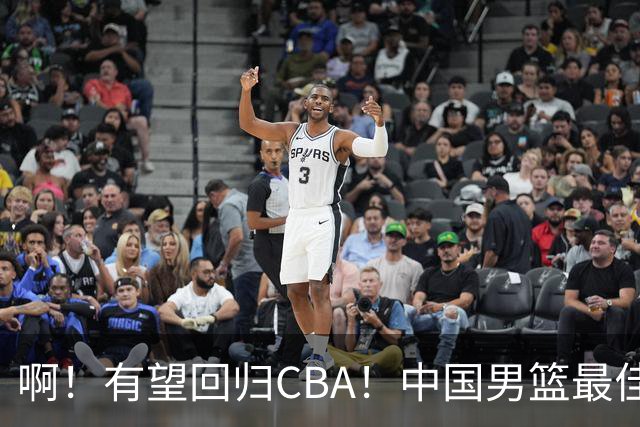 啊！有望回归CBA！中国男篮最佳双能卫