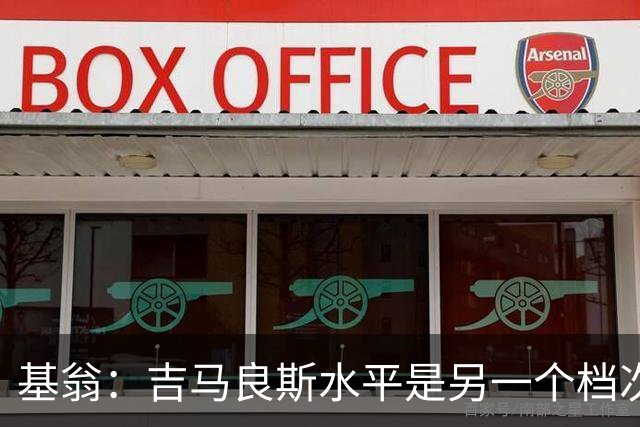 基翁：吉马良斯水平是另一个档次，他是那种冠军球队会签下的球员
