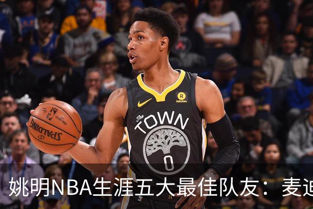 姚明NBA生涯五大最佳队友：麦迪不是第1，巴蒂尔只排第5