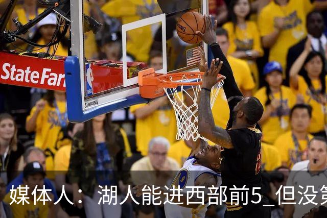 媒体人：湖人能进西部前5 但没第3得分点是隐患