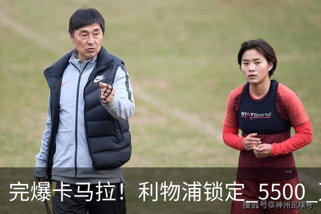 完爆卡马拉！利物浦锁定 5500 万中场新星！全面升级赫拉芬贝赫