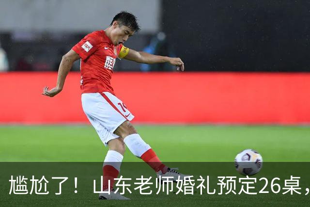 尴尬了！山东老师婚礼预定26桌，学生家长全家赴宴，主家当场犯难