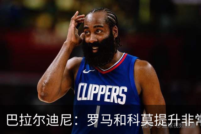巴拉尔迪尼：罗马和科莫提升非常明显，他们会给国米制造大麻烦