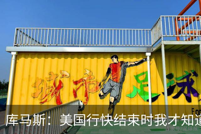 库马斯：美国行快结束时我才知道自己要留队了，那感觉真好