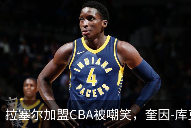 拉塞尔加盟CBA被嘲笑，奎因-库克声援：来中国打球是赚大钱