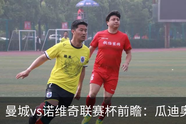 曼城vs诺维奇联赛杯前瞻：瓜迪奥拉轮换策略引关注