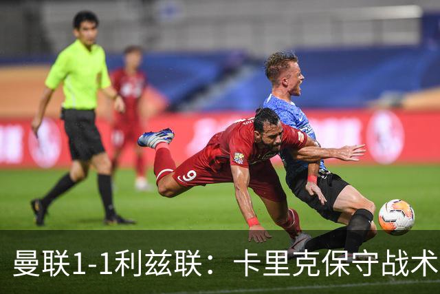 曼联1-1利兹联：卡里克保守战术遭质疑，豪门气派尽失引争议