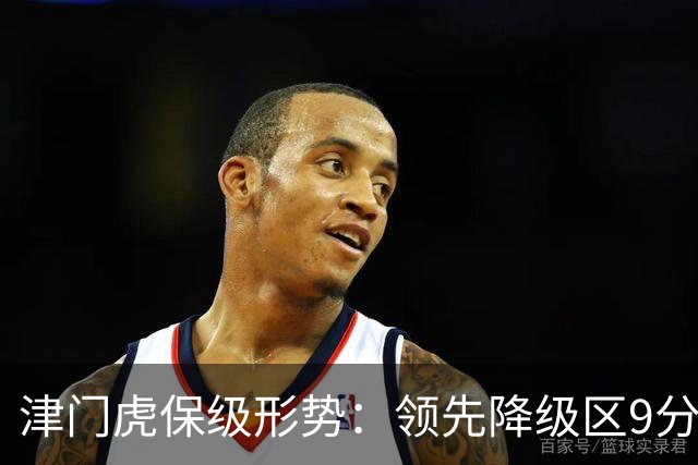 津门虎保级形势：领先降级区9分，若三镇本轮不胜将提前保级
