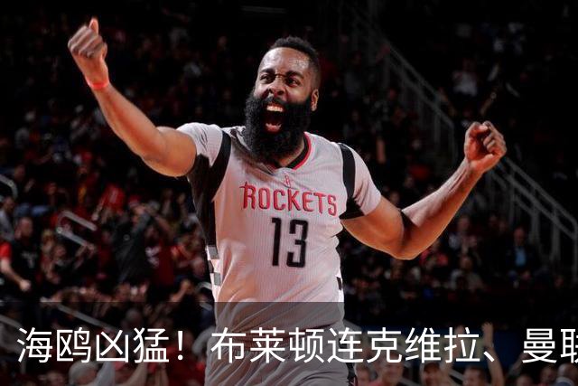海鸥凶猛！布莱顿连克维拉、曼联、阿森纳，只输给了切尔西