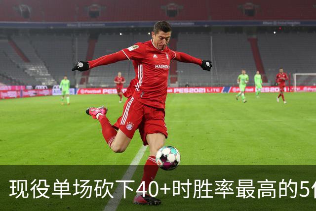 现役单场砍下40+时胜率最高的5位球员，詹姆斯遗憾落选，SGA领衔