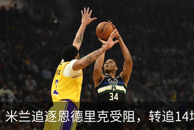 米兰追逐恩德里克受阻，转追14场14球神锋，解约金1亿欧元