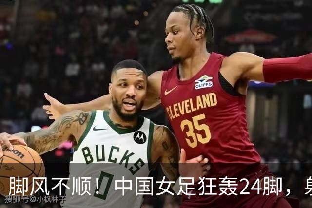 脚风不顺！中国女足狂轰24脚，射门数据碾压乌兹别克，仅1-1对手