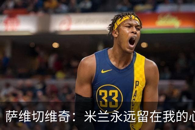 萨维切维奇：米兰永远留在我的心底，红星永远是我心中的家