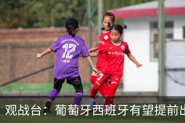 观战台：葡萄牙西班牙有望提前出线 梅西迎阿根廷谢幕战