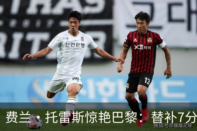 费兰·托雷斯惊艳巴黎：替补7分钟破门，6场7球成队内头号射手