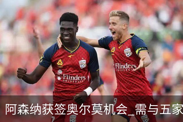 阿森纳获签奥尔莫机会 需与五家英超球队竞争