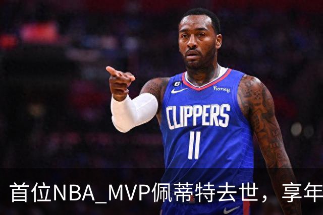 首位NBA MVP佩蒂特去世，享年93岁