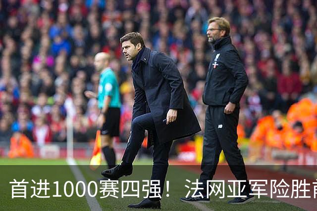 首进1000赛四强！法网亚军险胜前世界第3，锁定武网半决赛席位