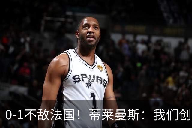 0-1不敌法国！蒂莱曼斯：我们创造了机会 把握住一次结果都不一样