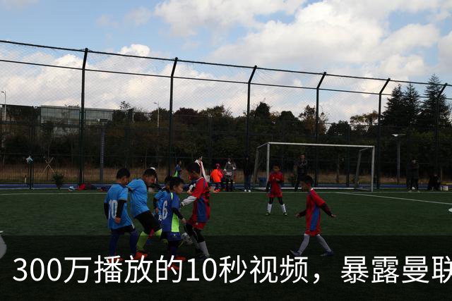 300万播放的10秒视频，暴露曼联中场与强度问题