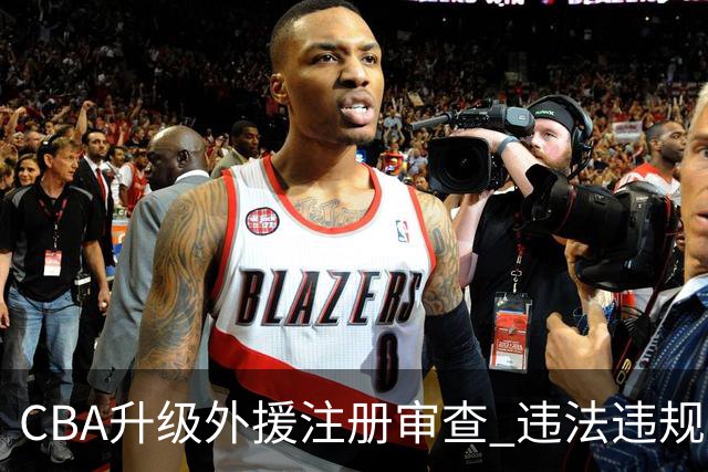 CBA升级外援注册审查 违法违规外援注册将被驳回