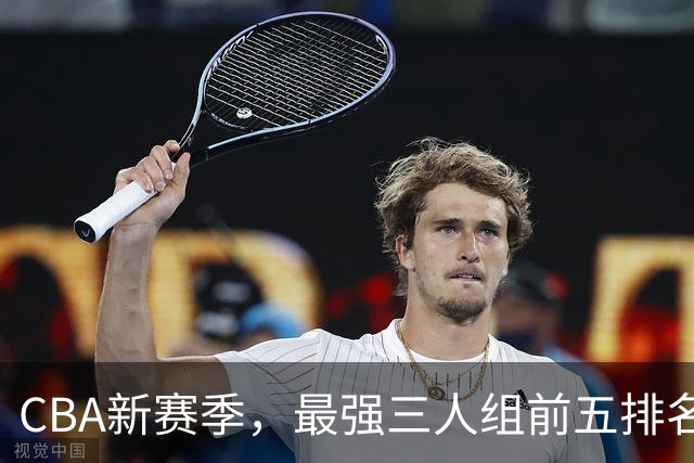 CBA新赛季，最强三人组前五排名